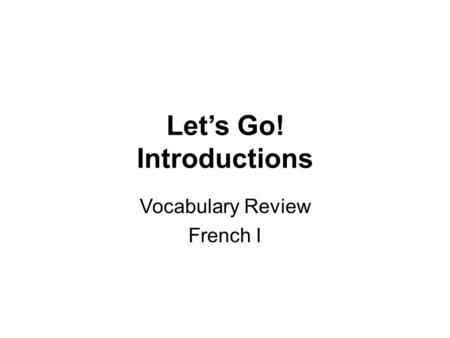 Let’s Go! Introductions Vocabulary Review French I.