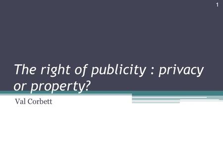 The right of publicity : privacy or property? Val Corbett 1.