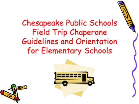 Chesapeake Public Schools Field Trip Chaperone Guidelines and Orientation for Elementary Schools.