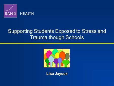 Lisa Jaycox Supporting Students Exposed to Stress and Trauma though Schools.