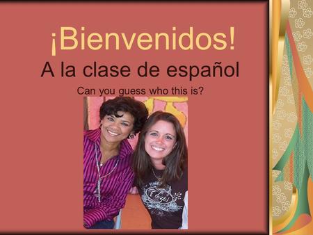 ¡Bienvenidos! A la clase de español Can you guess who this is?