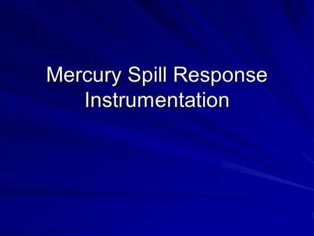 Mercury Spill Response Instrumentation. Mercury Vapor Analyzers Jerome 431-X MVA (gold film) Lumex 915+ MVA (Atomic Absorption) Jerome J405 MVA.