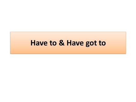 Have to & Have got to. 1. Use have (got) to in the affirmative/positive form to talk about an obligation, or something that is necessary to do. Have (got)