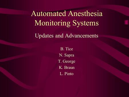 Automated Anesthesia Monitoring Systems Updates and Advancements B. Tice N. Sapra T. George K. Braun L. Pinto.