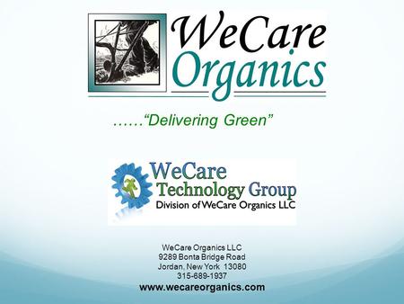 ……“Delivering Green” WeCare Organics LLC 9289 Bonta Bridge Road Jordan, New York 13080 315-689-1937 www.wecareorganics.com.