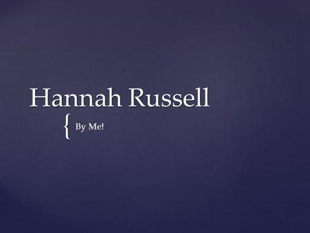 { Hannah Russell By Me!. An introduction, I am very close to my family I am very very close to my family I love all my family and my best friend Monique.