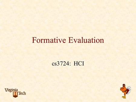 Formative Evaluation cs3724: HCI. Problem scenarios summative evaluation Information scenarios claims about current practice analysis of stakeholders,