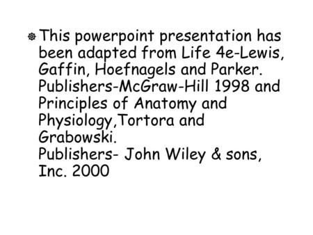 ] This powerpoint presentation has been adapted from Life 4e-Lewis, Gaffin, Hoefnagels and Parker. Publishers-McGraw-Hill 1998 and Principles of Anatomy.