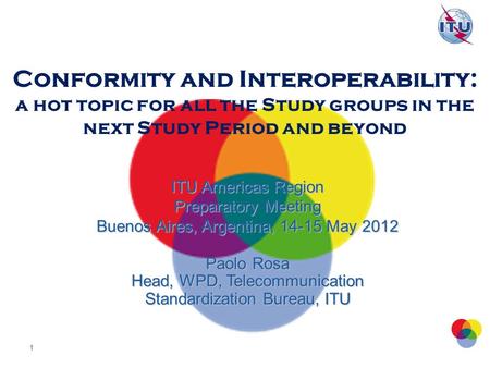 Conformity and Interoperability: a hot topic for all the Study groups in the next Study Period and beyond ITU Americas Region Preparatory Meeting Buenos.