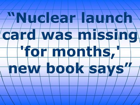 “Nuclear launch card was missing 'for months,' new book says”