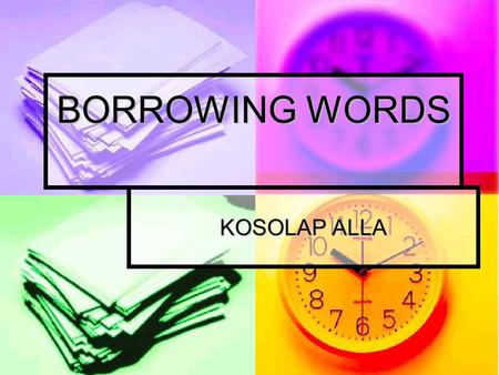 BORROWING WORDS KOSOLAP ALLA. More people speak Chinese than any other language.But English is second.About 325 million people speak English as a first.