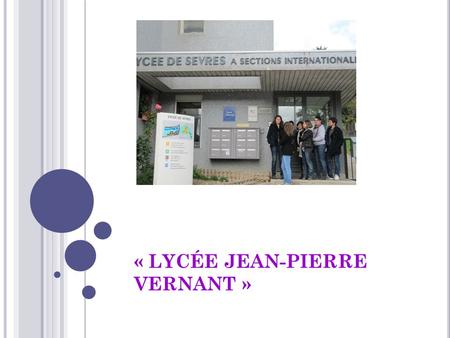 « LYCÉE JEAN-PIERRE VERNANT ». ABOUT OUR SCHOOL Our school is composed of 4 buildings (A,B,C,D). There are 200 teachers, 25 maintenance workers and 2.