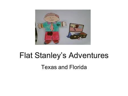 Flat Stanley’s Adventures Texas and Florida. Stanley’s arrival in Dallas, Texas I arrived in Dallas on November 30, 2008. I probably flew on an airplane.