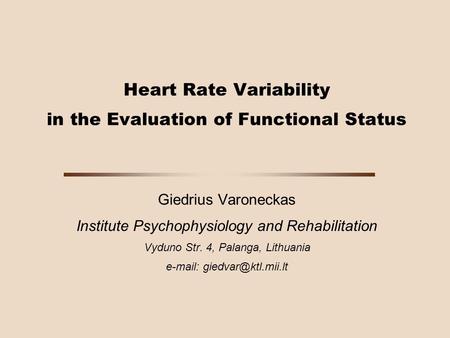 Heart Rate Variability in the Evaluation of Functional Status Giedrius Varoneckas Institute Psychophysiology and Rehabilitation Vyduno Str. 4, Palanga,