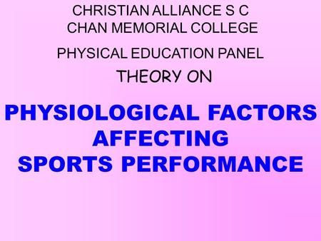 CHRISTIAN ALLIANCE S C CHAN MEMORIAL COLLEGE PHYSICAL EDUCATION PANEL THEORY ON PHYSIOLOGICAL FACTORS AFFECTING SPORTS PERFORMANCE.