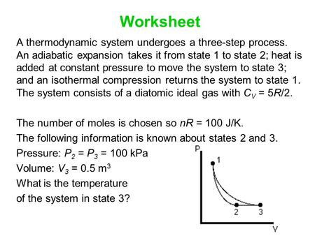 Worksheet A thermodynamic system undergoes a three-step process. An adiabatic expansion takes it from state 1 to state 2; heat is added at constant pressure.