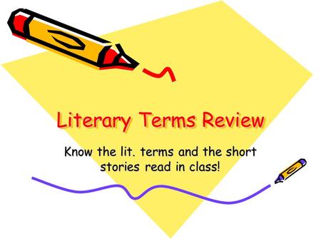 Literary Terms Review Know the lit. terms and the short stories read in class!