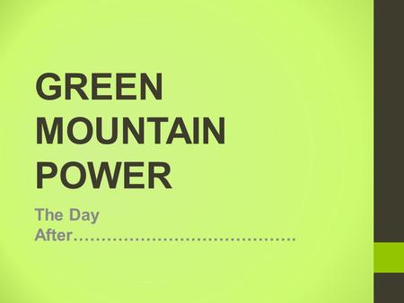 GREEN MOUNTAIN POWER The Day After…………………………………..