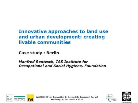 WORKSHOP on Innovation in Accessible Transport For All Washington, 14 January 2010 Innovative approaches to land use and urban development: creating livable.