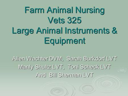 Farm Animal Nursing Vets 325 Large Animal Instruments & Equipment Allen Wachter DVM, Sarah Burkdorf LVT Manly Shultz LVT, Toni Scheck LVT And Bill Sherman.