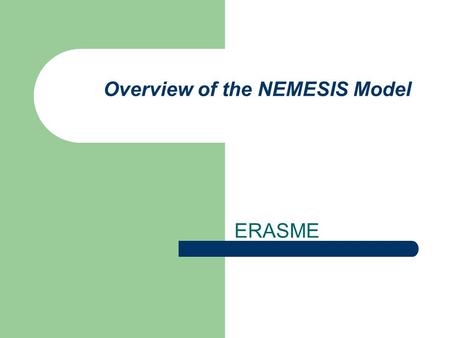 Overview of the NEMESIS Model ERASME. I.1 Introduction The Nemesis model runs under the IODE software Estimation are made mainly using TSP A set of Visual.