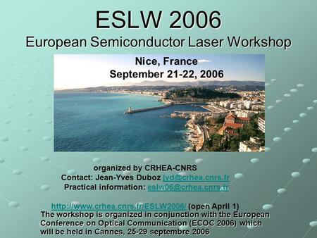 ESLW 2006 European Semiconductor Laser Workshop Nice, France September 21-22, 2006 organized by CRHEA-CNRS Contact: Jean-Yves Duboz