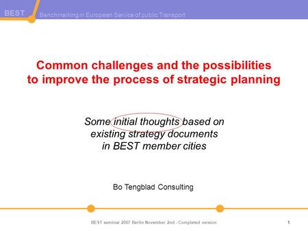 Benchmarking in European Service of public Transport BEST BEST seminar 2007 Berlin November 2nd - Completed version1 Common challenges and the possibilities.