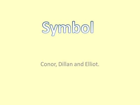 Conor, Dillan and Elliot.. What is a symbol? Pattern or object May be pictorial, abstract, verbal or active Cross in Christianity They embody some aspect.