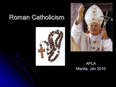 Roman Catholicism APLA Manila, Jan 2010. History of Catholocism Unlike other “Christian” groups, Catholics can legitimately claim to be a primitive church.