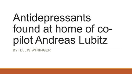 Antidepressants found at home of co- pilot Andreas Lubitz BY: ELLIS WININGER.