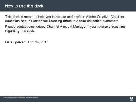 © 2014 Adobe Systems Incorporated. All Rights Reserved. How to use this deck This deck is meant to help you introduce and position Adobe Creative Cloud.