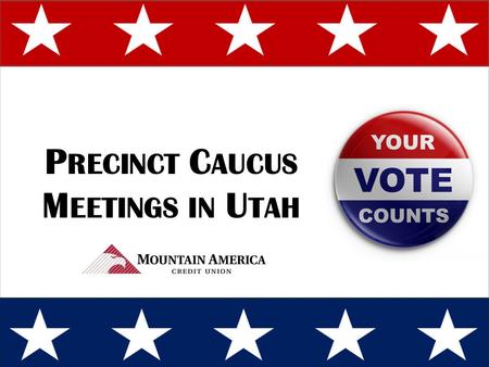 P RECINCT C AUCUS M EETINGS IN U TAH. W HAT IS A N EIGHBORHOOD C AUCUS ? A group of registered voters (typically 1,000 or less) assigned by your County.