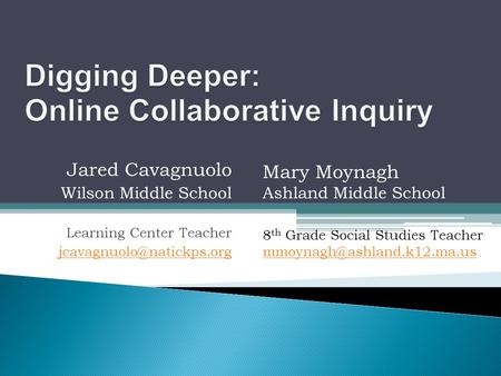 Jared Cavagnuolo Wilson Middle School Learning Center Teacher Mary Moynagh Ashland Middle School 8 th Grade Social Studies Teacher.