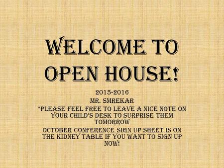 Welcome to Open House! 2015-2016 MR. Smrekar *Please feel free to leave a nice note on your child’s desk to surprise them tomorrow October Conference.