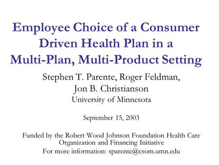 Employee Choice of a Consumer Driven Health Plan in a Multi-Plan, Multi-Product Setting Stephen T. Parente, Roger Feldman, Jon B. Christianson University.