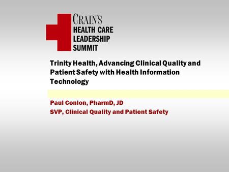 Trinity Health, Advancing Clinical Quality and Patient Safety with Health Information Technology Paul Conlon, PharmD, JD SVP, Clinical Quality and Patient.