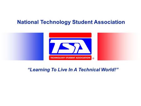 National Technology Student Association “Learning To Live In A Technical World!”