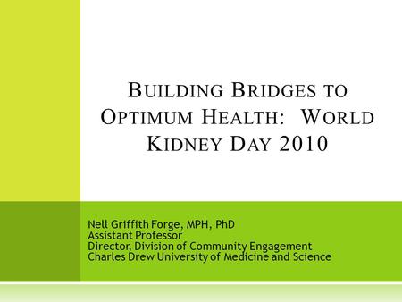 Nell Griffith Forge, MPH, PhD Assistant Professor Director, Division of Community Engagement Charles Drew University of Medicine and Science B UILDING.