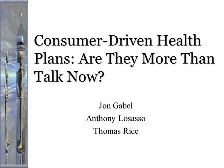 Consumer-Driven Health Plans: Are They More Than Talk Now? Jon Gabel Anthony Losasso Thomas Rice.