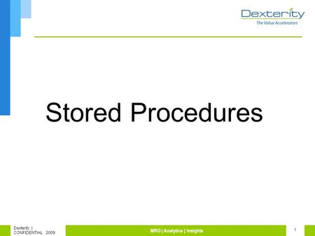 Dexterity | CONFIDENTIAL 2009 MRO | Analytics | Insights 1 Stored Procedures.