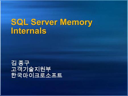 SQL Server Memory Internals 김 종구 고객기술지원부 한국마이크로소프트.