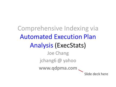 Comprehensive Indexing via Automated Execution Plan Analysis (ExecStats) Joe Chang yahoo  Slide deck here.