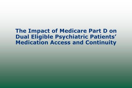 The Impact of Medicare Part D on Dual Eligible Psychiatric Patients’ Medication Access and Continuity.