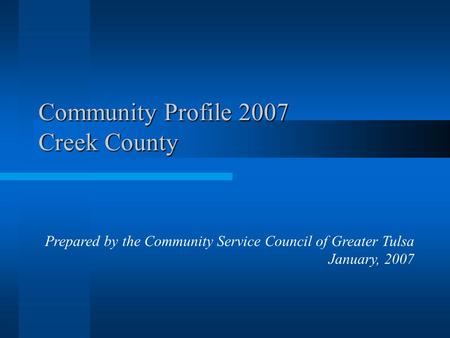 Community Profile 2007 Creek County Prepared by the Community Service Council of Greater Tulsa January, 2007.