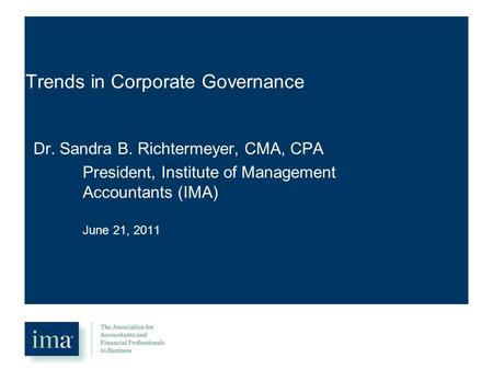 Trends in Corporate Governance Dr. Sandra B. Richtermeyer, CMA, CPA President, Institute of Management Accountants (IMA) June 21, 2011.