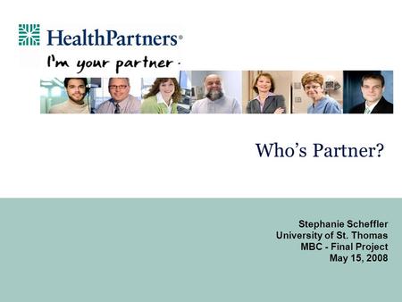 Who’s Partner? Stephanie Scheffler University of St. Thomas MBC - Final Project May 15, 2008.