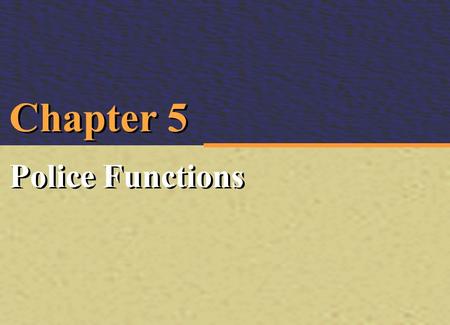 Irwin/McGraw-Hill © The McGraw-Hill Companies, Inc., 2000 Irwin/McGraw-Hill © The McGraw-Hill Companies, Inc., 2000 Chapter 5 Police Functions Chapter.