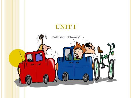 UNIT I Collision Theory. C OLLISION T HEORY explains rates on the molecular level Basic Premise: before molecules can react, they must collide