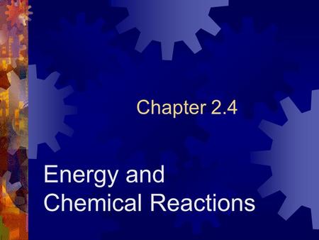 Chapter 2.4 Energy and Chemical Reactions. Objectives  Evaluate the importance of energy to living things.  Relate energy and chemical reations.  Describe.