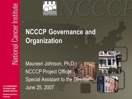 NCCCP Governance and Organization Maureen Johnson, Ph.D. NCCCP Project Officer Special Assistant to the Director June 25, 2007.